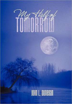 My Half of Tomorrow de John L. Dunegan