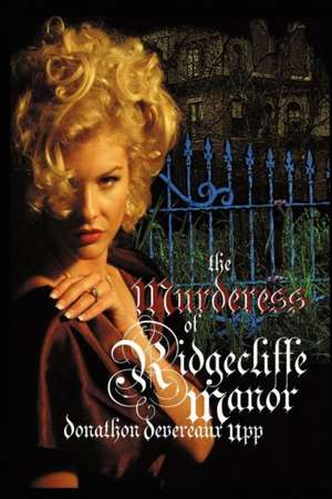 The Murderess of Ridgecliffe Manor de Donathon Devereaux Upp