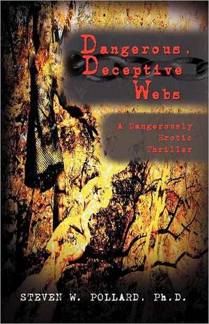 Dangerous, Deceptive Webs: A Dangerously Erotic Thriller de Steven W. Pollard Phd