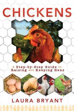 Chickens: A Step-By-Step Guide to Raising and Keeping Hens de Laura Bryant