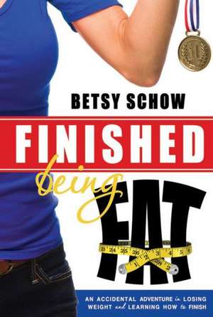 Finished Being Fat: An Accidental Adventure in Losing Weight and Learning How to Finish de Betsy Schow