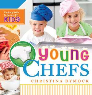 Young Chefs: Cooking Skills and Recipes for Kids de Christina Dymock