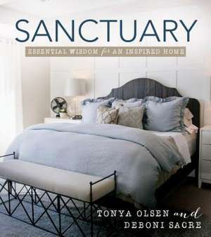 Sanctuary: Essential Wisdom for an Inspired Home de Tonya Olsen