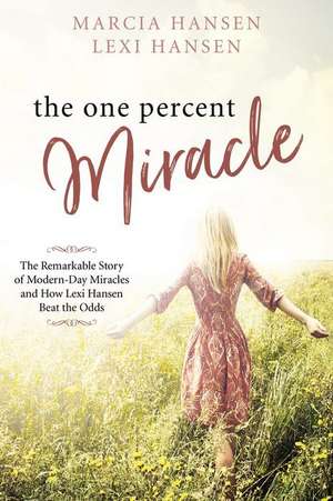 The One Percent Miracle: The Remarkable Story of Modern-Day Miracles and How Lexi Hansen Beat the Odds de Marcia Hansen