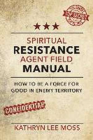 Spiritual Resistance Agent Field Manual de Kathryn Moss