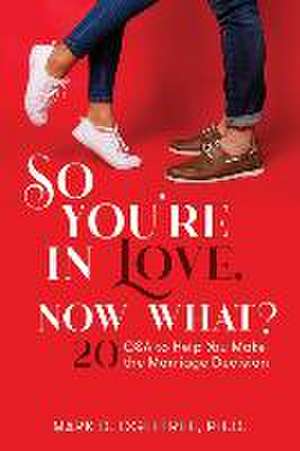 So You're in Love, Now What?: 20 Q&A to Help You Make the Marriage Decision de Mark Ogletree