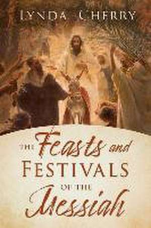 The Feasts and Festivals of the Messiah de Lynda Cherry