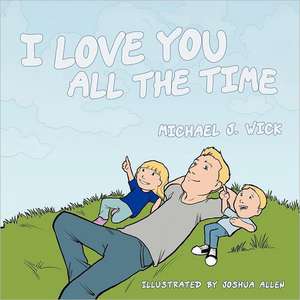 I Love You All the Time de Michael J. Wick