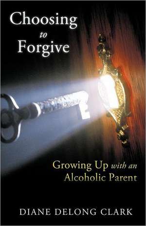 Choosing to Forgive de Diane DeLong Clark