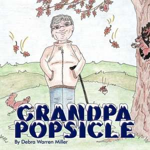 Grandpa Popsicle de Debra Warren Miller