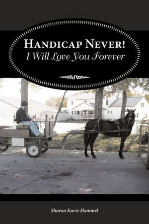 Handicap Never! I Will Love You Forever de Sharon Kurtz Hammel