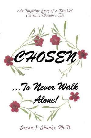 Chosen ... to Never Walk Alone! de Susan J. Shanks Ph. D.