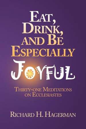 Eat, Drink, and Be Especially Joyful de Richard H Hagerman