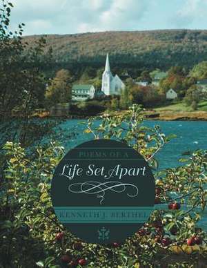 Poems of a Life Set Apart de Kenneth J. Berthel