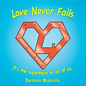 Love Never Fails de Barbara McGrellis