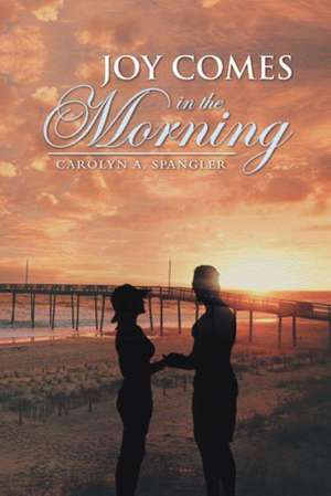 Joy Comes in the Morning de Carolyn A. Spangler