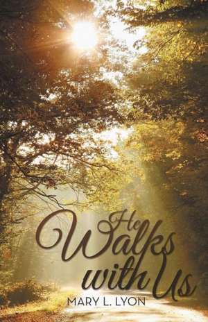 He Walks with Us de Mary L. Lyon