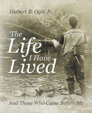 The Life I Have Lived de Hubert B. Ogle Jr