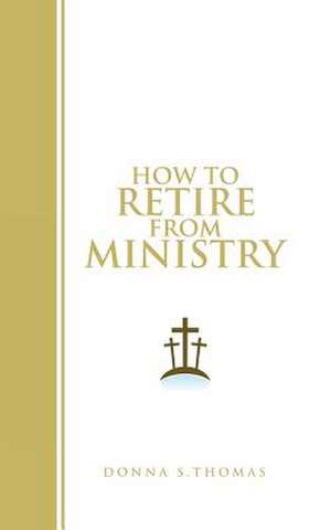 How to Retire from Ministry de Donna S. Thomas