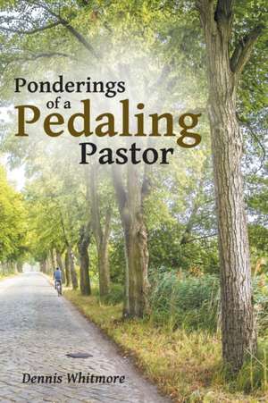 Ponderings of a Pedaling Pastor de Dennis Whitmore