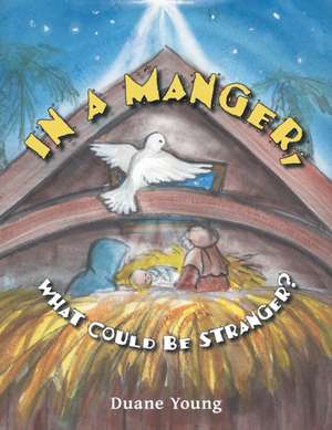 In a Manger, What Could Be Stranger? de Duane Young