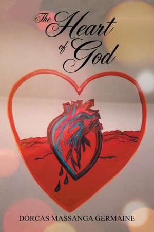 The Heart of God de Dorcas Massanga Germaine