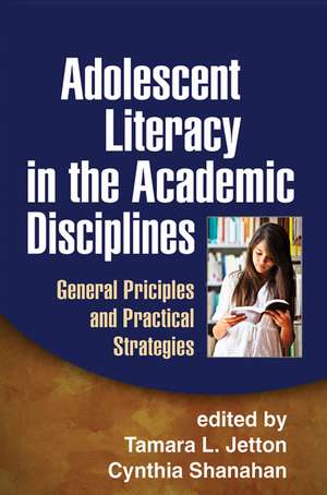 Adolescent Literacy in the Academic Disciplines: General Principles and Practical Strategies de Tamara L. Jetton