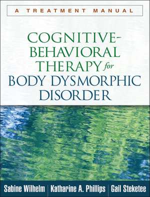 Cognitive-Behavioral Therapy for Body Dysmorphic Disorder: A Treatment Manual de Sabine Wilhelm