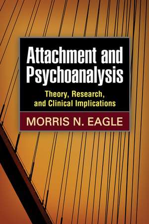 Attachment and Psychoanalysis: Theory, Research, and Clinical Implications de Morris N. Eagle