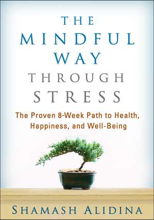 The Mindful Way through Stress: The Proven 8-Week Path to Health, Happiness, and Well-Being de Shamash Alidina