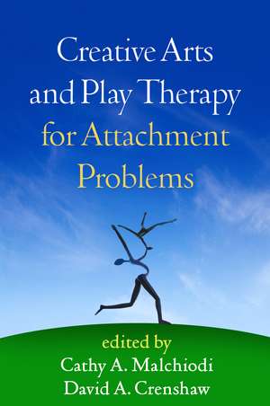 Creative Arts and Play Therapy for Attachment Problems de Cathy A. Malchiodi
