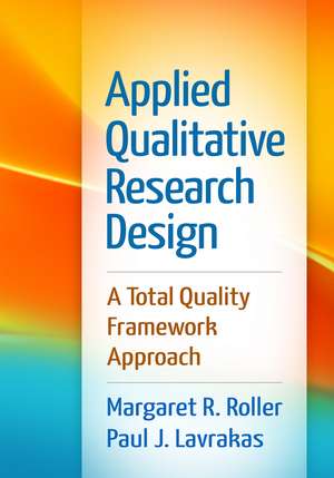 Applied Qualitative Research Design: A Total Quality Framework Approach de Margaret R. Roller