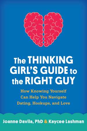 The Thinking Girl's Guide to the Right Guy: How Knowing Yourself Can Help You Navigate Dating, Hookups, and Love de Joanne Davila