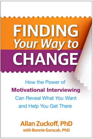 Finding Your Way to Change: How the Power of Motivational Interviewing Can Reveal What You Want and Help You Get There de Allan Zuckoff