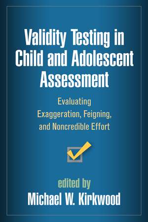 Validity Testing in Child and Adolescent Assessment: Evaluating Exaggeration, Feigning, and Noncredible Effort de Michael W. Kirkwood