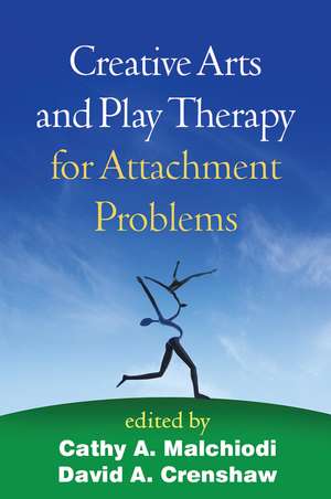 Creative Arts and Play Therapy for Attachment Problems de Cathy A. Malchiodi