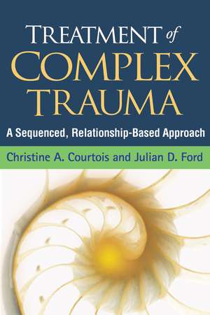 Treatment of Complex Trauma: A Sequenced, Relationship-Based Approach de Christine A. Courtois