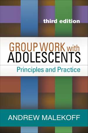 Group Work with Adolescents, Third Edition: Principles and Practice de Andrew Malekoff