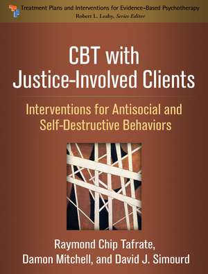 CBT with Justice-Involved Clients: Interventions for Antisocial and Self-Destructive Behaviors de Raymond Chip Tafrate