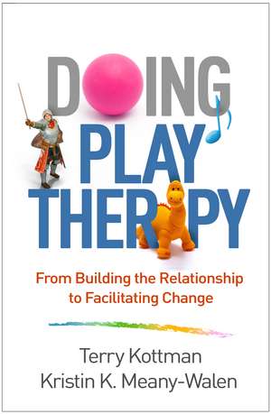 Doing Play Therapy: From Building the Relationship to Facilitating Change de Terry Kottman