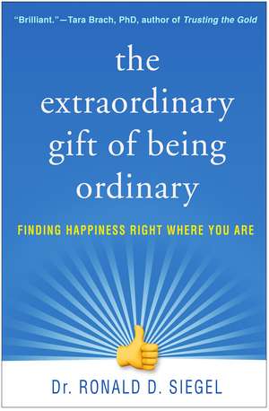 The Extraordinary Gift of Being Ordinary: Finding Happiness Right Where You Are de Ronald D. Siegel