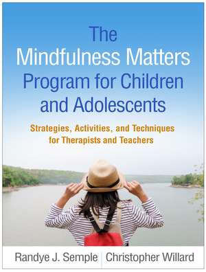 The Mindfulness Matters Program for Children and Adolescents: Strategies, Activities, and Techniques for Therapists and Teachers de Randye J. Semple