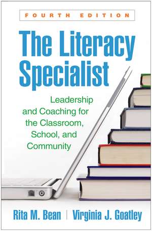 The Literacy Specialist, Fourth Edition: Leadership and Coaching for the Classroom, School, and Community de Rita M. Bean