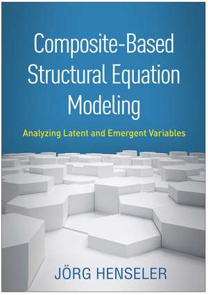 Composite-Based Structural Equation Modeling: Analyzing Latent and Emergent Variables de Jorg Henseler