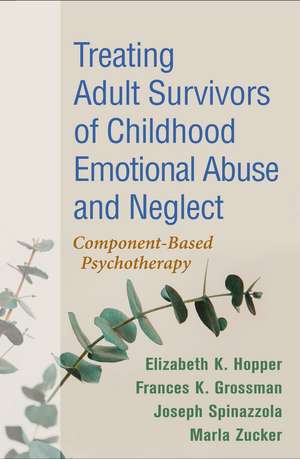 Treating Adult Survivors of Childhood Emotional Abuse and Neglect: Component-Based Psychotherapy de Elizabeth K. Hopper