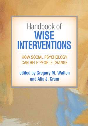 Handbook of Wise Interventions: How Social Psychology Can Help People Change de Gregory M. Walton