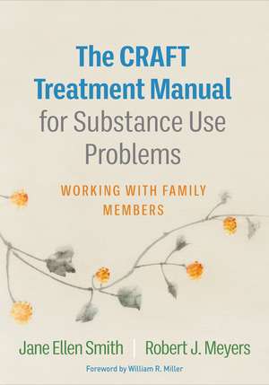 The CRAFT Treatment Manual for Substance Use Problems: Working with Family Members de Jane Ellen Smith