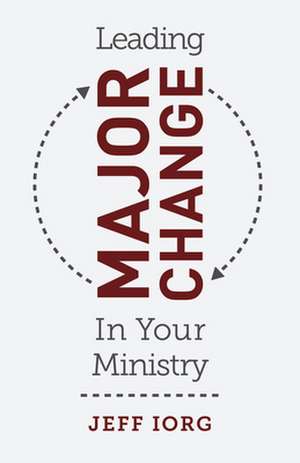 Leading Major Change in Your Ministry de Iorg