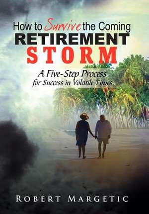 How to Survive the Coming Retirement Storm de Robert Margetic