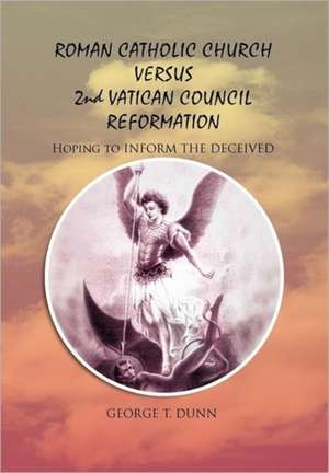 ROMAN CATHOLIC CHURCH VERSUS 2ND VATICAN COUNCIL REFORMATION de George T. Dunn